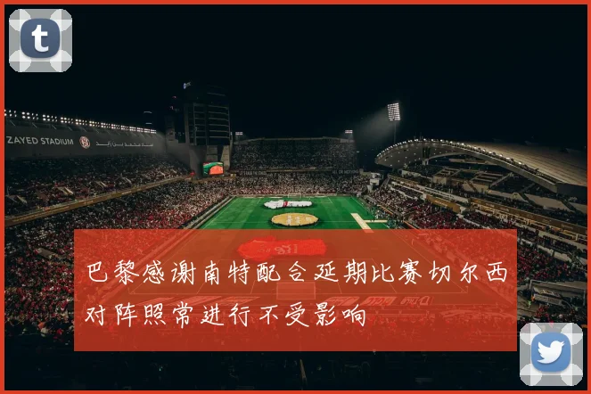 巴黎感谢南特配合延期比赛切尔西对阵照常进行不受影响