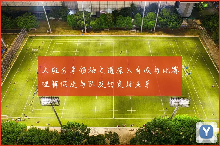 文班分享领袖之道深入自我与比赛理解促进与队友的良好关系