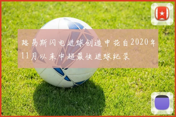 路易斯闪电进球创造申花自2020年11月以来中超最快进球纪录
