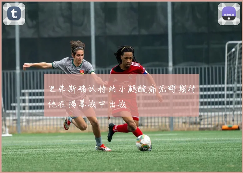 里弗斯确认特纳小腿酸痛无碍期待他在揭幕战中出战